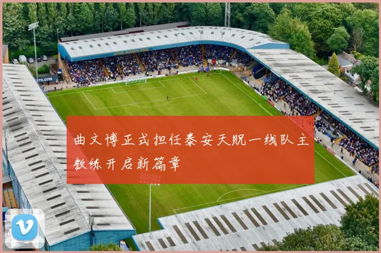 曲文博正式担任泰安天贶一线队主教练开启新篇章